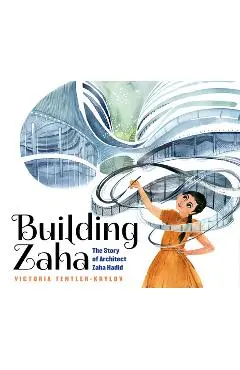 Building Zaha: The Story of Architect Zaha Hadid - Victoria Tentler-krylov