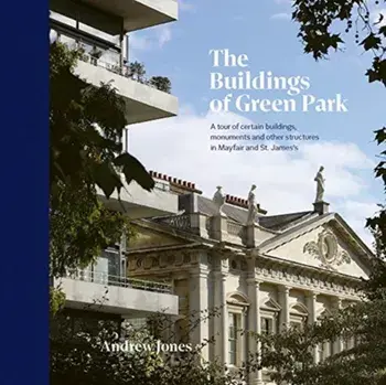Buildings of Green Park. A tour of certain buildings, monuments and other structures in Mayfair and St. James's, Hardback/Andrew Jones