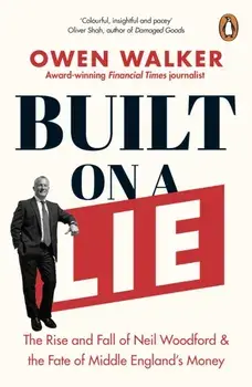 Built on a Lie. The Rise and Fall of Neil Woodford and the Fate of Middle England's Money, Paperback/***