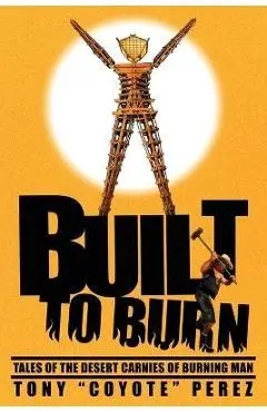 Built to Burn: Tales of the Desert Carnies of Burning Man - Dominic Da Tinio