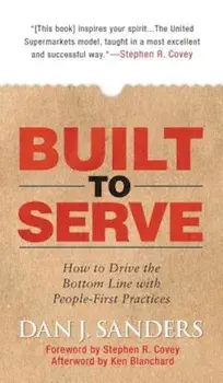 Built to Serve: How to Drive the Bottom Line with People-First Practices, Hardcover/Dan J. Sanders