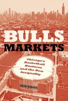 Bulls Markets. Chicago's Basketball Business and the New Inequality, Paperback/Sean Dinces
