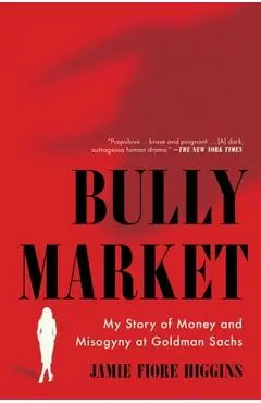 Bully Market: My Story of Money and Misogyny at Goldman Sachs - Jamie Fiore Higgins