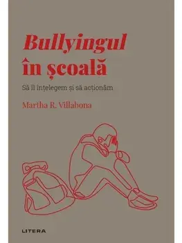 Bullyingul in scoala. Sa il intelegem si sa actionam/Martha R. Villabona