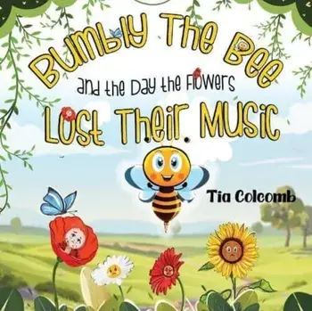Bumbly The Bee and the Day the Flowers Lost Their Music, Paperback/Tia Colcomb