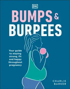 Bumps and Burpees. Your Guide to Staying Strong, Fit and Happy Throughout Pregnancy, Paperback/Charlie Barker