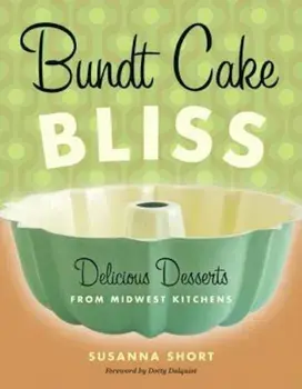 Bundt Cake Bliss: Delicious Desserts from Midwest Kitchens, Paperback/Susanna Short