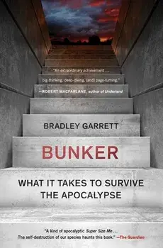 Bunker: What It Takes to Survive the Apocalypse, Paperback/Bradley Garrett