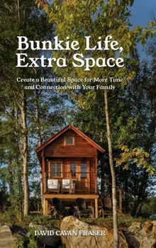 Bunkie Life, Extra Space: Create a Beautiful Space for More Time and Connection with Your Family, Hardcover/David Cavan Fraser