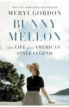Bunny Mellon: The Life of an American Style Legend - Meryl Gordon
