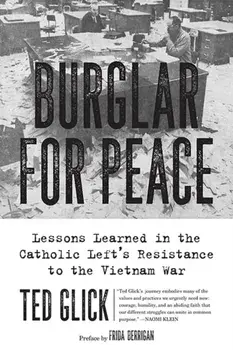 Burglar For Peace. Lessons Learned in the Catholic Left's Resistance to the Vietnam War, Paperback/Ted Glick