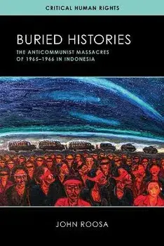 Buried Histories: The Anticommunist Massacres of 1965-1966 in Indonesia, Paperback/John Roosa