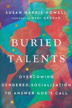 Buried Talents - Overcoming Gendered Socialization to Answer God`s Call, Paperback/Mimi Haddad