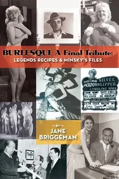 BURLESQUE A Final Tribute (hardback): Legends Recipes & Minsky's Files, Hardcover/Jane Briggeman