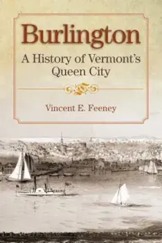 Burlington: A History of Vermont's Queen City, Paperback/Vincent Feeney
