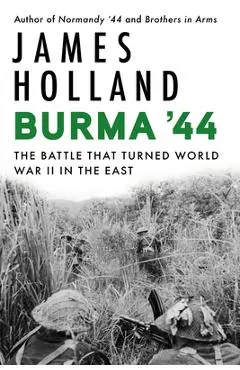 Burma '44: The Battle That Turned World War II in the East - James Holland