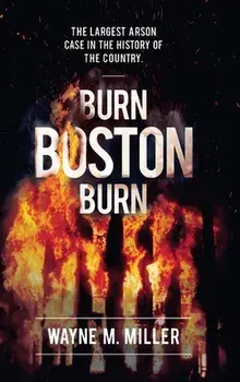 Burn Boston Burn: 'The Story of the Largest Arson Case in the History of the Country', Hardcover/Wayne M. Miller