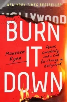Burn It Down. Power, Complicity, and a Call for Change in Hollywood, Paperback/Maureen Ryan