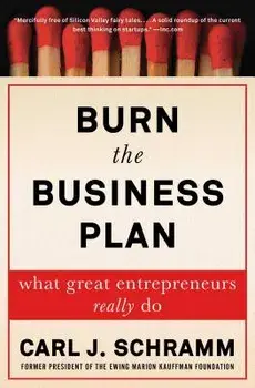 Burn the Business Plan: What Great Entrepreneurs Really Do, Paperback/Carl J. Schramm