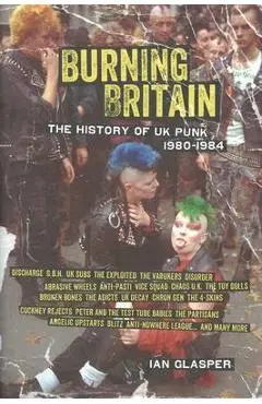 Burning Britain: The History of UK Punk 1980-1984 - Ian Glasper
