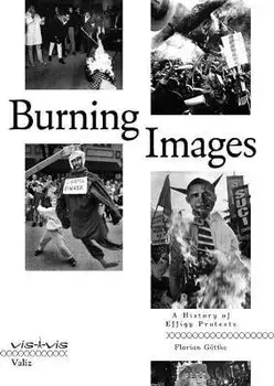 Burning Images: A History of Effigy Protests, Paperback/Florian Gottke