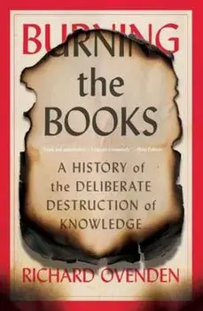 Burning the Books: A History of the Deliberate Destruction of Knowledge, Paperback/Richard Ovenden