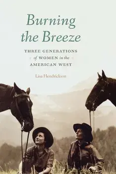 Burning the Breeze: Three Generations of Women in the American West, Paperback/Lisa Hendrickson