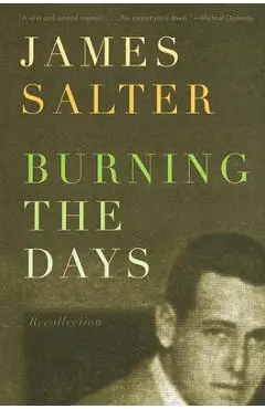 Burning the Days: Recollection - James Salter