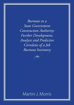 Burnout in a State Government Construction Authority: Further development, analysis and predictive correlates of a job burnout inventory/Martin J. Morris