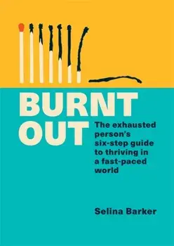 Burnt Out. The exhausted person's six-step guide to thriving in a fast-paced world, Paperback/Selina Barker