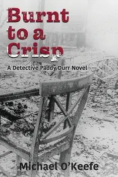 Burnt to a Crisp-a Detective Paddy Durr novel, Book 3, Paperback/Michael O'Keefe