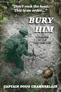 Bury Him: A Memoir of the Viet Nam War, Paperback/Captain Doug Chamberlain