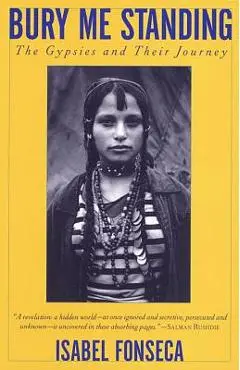 Bury Me Standing: The Gypsies and Their Journey - Isabel Fonseca