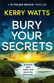 Bury Your Secrets. The first in a BRAND NEW gripping and unputdownable Scottish crime thriller series!, Paperback/Kerry Watts