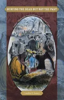 Burying the Dead But Not the Past: Ladies' Memorial Associations and the Lost Cause, Paperback/Caroline E. Janney