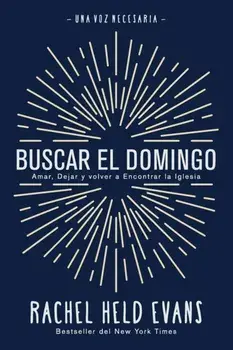 Buscar el Domingo: Amar, Dejar y volver a Encontrar la Iglesia, Paperback/Rachel Held Evans