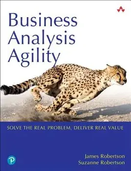 Business Analysis Agility: Solve the Real Problem, Deliver Real Value, Paperback/James Robertson