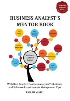 Business Analyst's Mentor Book: With Best Practice Business Analysis Techniques and Software Requirements Management Tips, Paperback/Emrah Yayici