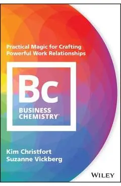 Business Chemistry: Practical Magic for Crafting Powerful Work Relationships - Kim Christfort