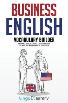 Business English Vocabulary Builder: Powerful Idioms, Sayings and Expressions to Make You Sound Smarter in Business!, Paperback/Lingo Mastery