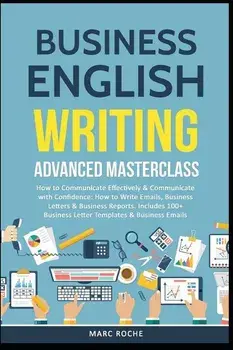 Business English Writing: Advanced Masterclass- How to Communicate Effectively & Communicate with Confidence: How to Write Emails, Business Lett, Paperback/Marc Roche