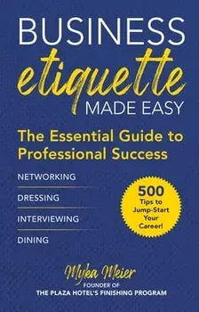 Business Etiquette Made Easy: The Essential Guide to Professional Success, Hardcover/Myka Meier