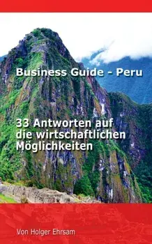 Business Guide - Peru. 33 Antworten auf die wirtschaftlichen Moeglichkeiten, Paperback/Holger Ehrsam