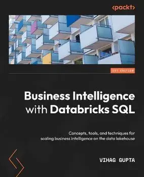 Business Intelligence with Databricks SQL: Concepts, tools, and techniques for scaling business intelligence on the data lakehouse, Paperback/Vihag Gupta