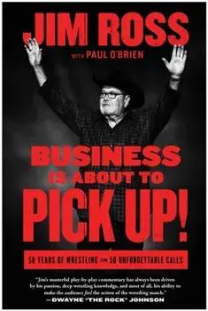 Business Is About to Pick Up!. 50 Years of Wrestling in 50 Unforgettable Calls, Hardback/Jim Ross