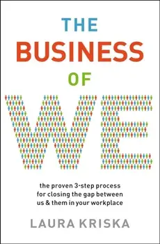 Business of We. The Proven Three-Step Process for Closing the Gap Between Us and Them in Your Workplace, Paperback/Laura Kriska