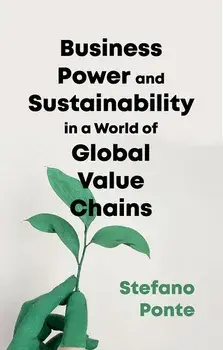 Business, Power and Sustainability in a World of Global Value Chains: A History of Power, Politics and Profit, Paperback/Stefano Ponte