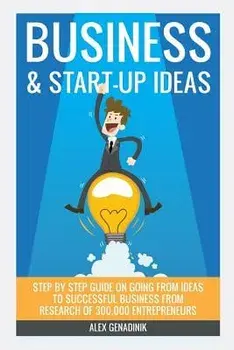 Business & Start-Up Ideas: A Comprehensive Guide: Step by Step Guide on How to Go from Business Ideas to Starting a Successful Business, Paperback/Alex Genadinik