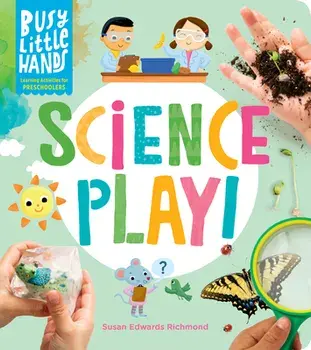 Busy Little Hands: Science Play: Learning Activities for Preschoolers, Hardback/Susan Edwards Richmond
