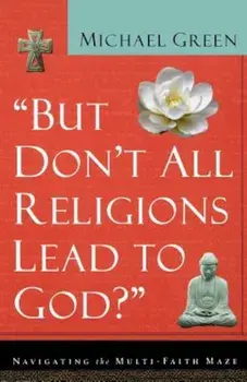 But Don't All Religions Lead to God': Navigating the Multi-Faith Maze, Paperback/Michael Green